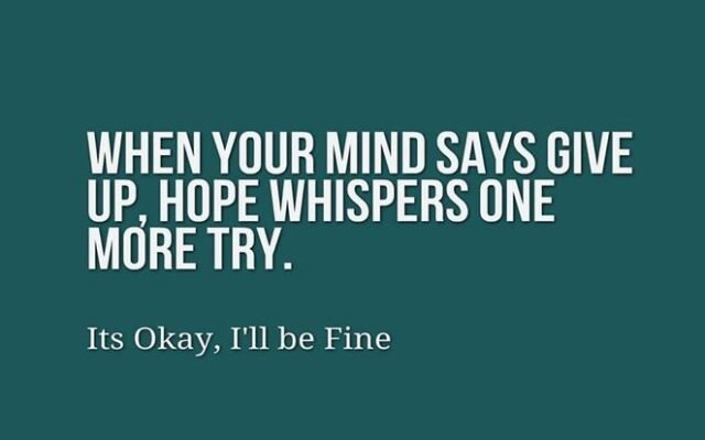 Quote of the Day “When Your Mind Says Give Up, Hope Whispers One More Try”